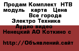 Продам Комплект “НТВ-модуль“  карта › Цена ­ 4 720 - Все города Электро-Техника » Аудио-видео   . Ненецкий АО,Коткино с.